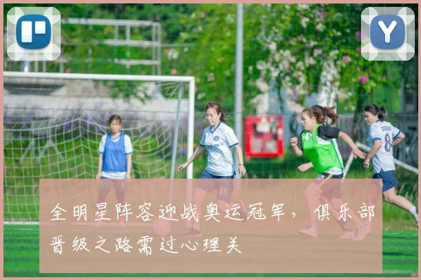 全明星阵容迎战奥运冠军，俱乐部晋级之路需过心理关