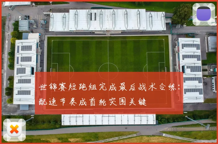 世锦赛短跑组完成最后战术合练：配速节奏成首轮突围关键