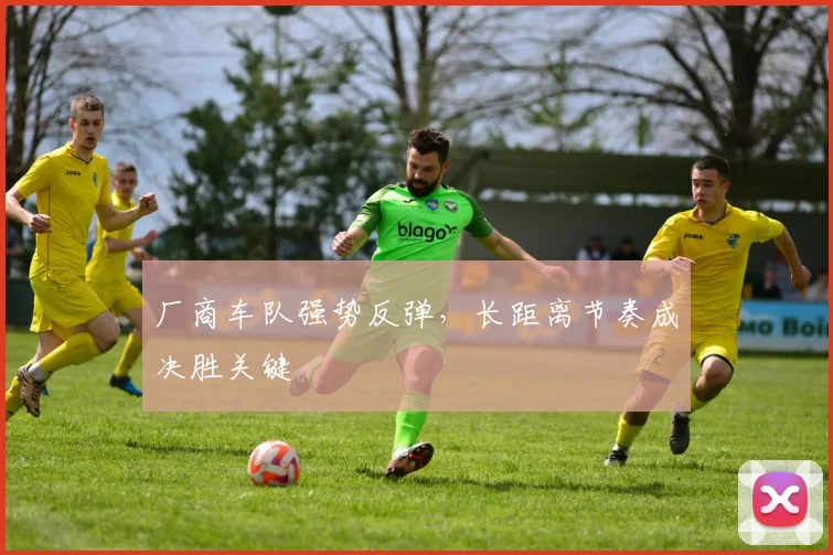 厂商车队强势反弹，长距离节奏成决胜关键